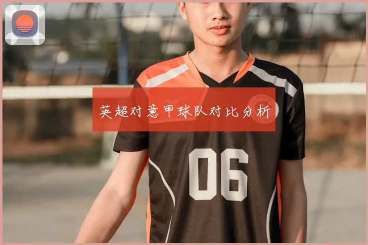英超对意甲球队对比分析